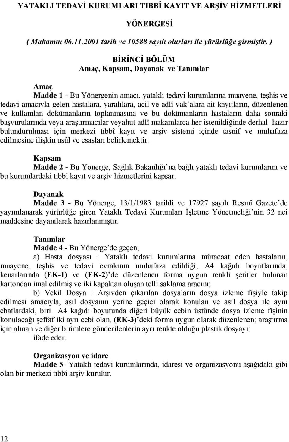 ait kayıtların, düzenlenen ve kullanılan dokümanların toplanmasına ve bu dokümanların hastaların daha sonraki başvurularında veya araştırmacılar veyahut adlî makamlarca her istenildiğinde derhal