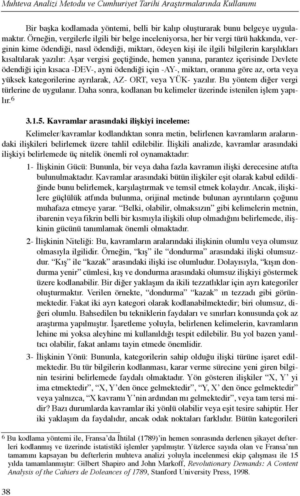 Aşar vergisi geçtiğinde, hemen yanõna, parantez içerisinde Devlete ödendiği için kõsaca -DEV-, ayni ödendiği için -AY-, miktarõ, oranõna göre az, orta veya yüksek kategorilerine ayrõlarak, AZ- ORT,