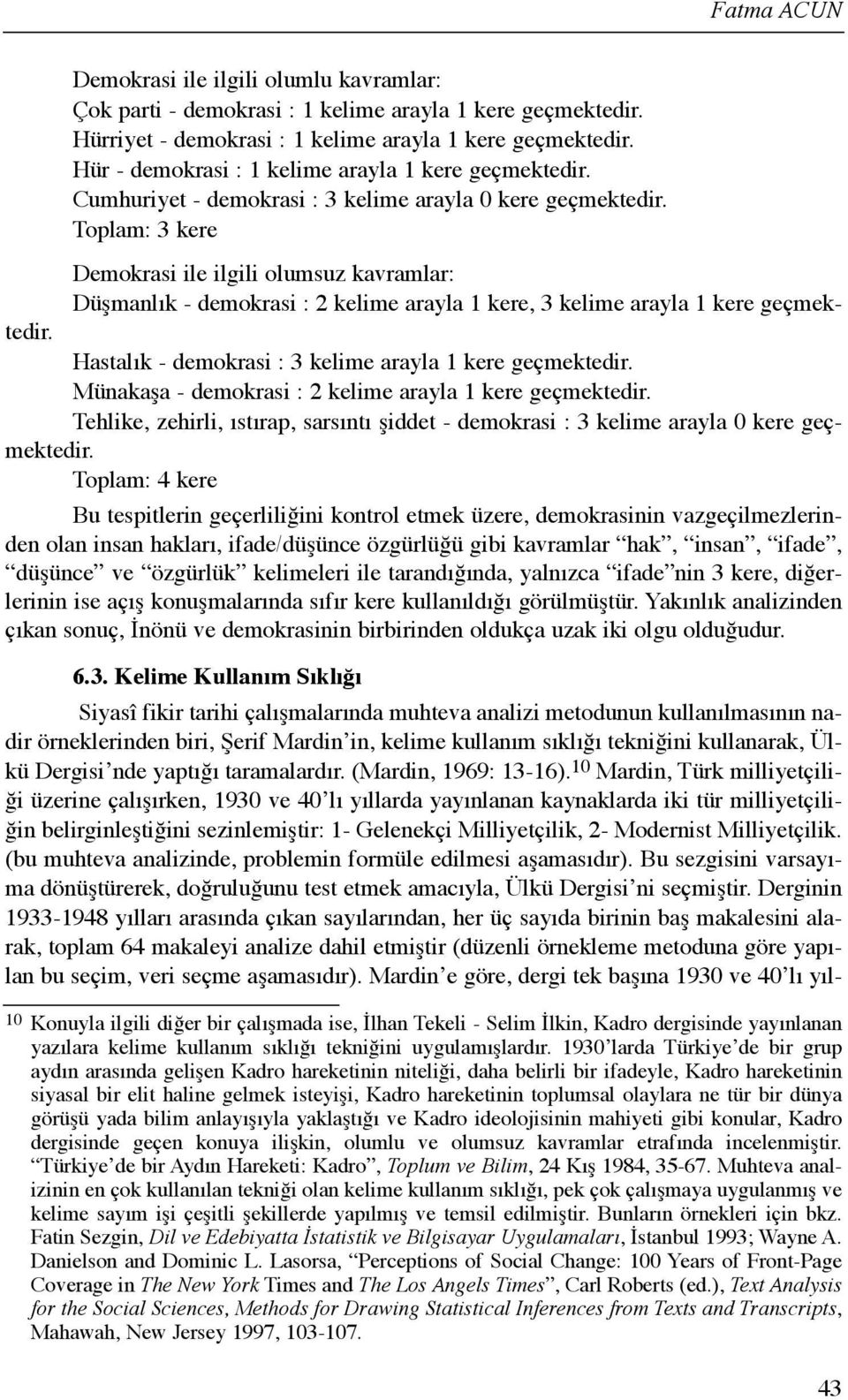 Toplam: 3 kere Demokrasi ile ilgili olumsuz kavramlar: Düşmanlõk - demokrasi : 2 kelime arayla 1 kere, 3 kelime arayla 1 kere geçmektedir. Hastalõk - demokrasi : 3 kelime arayla 1 kere geçmektedir.