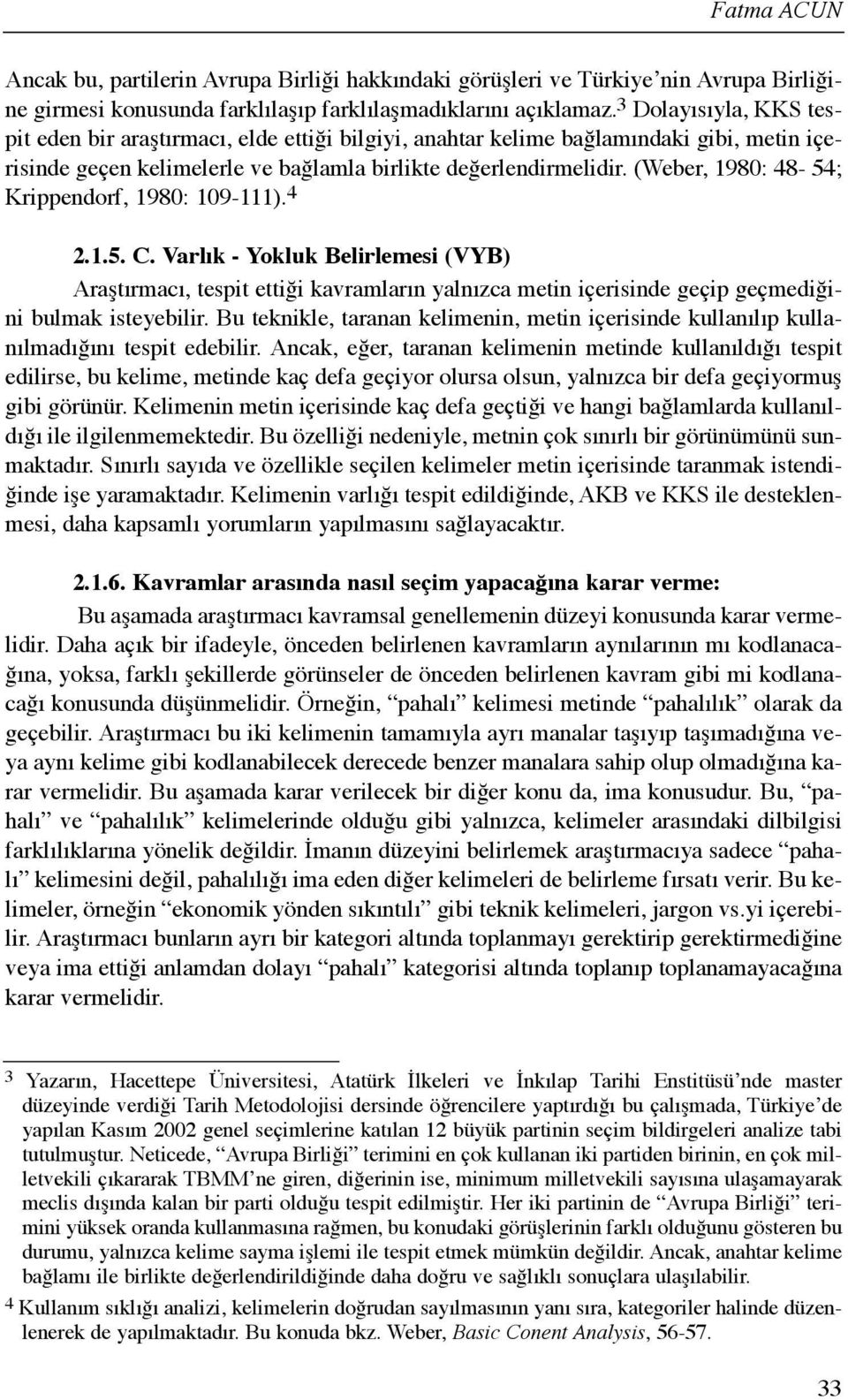 (Weber, 1980: 48-54; Krippendorf, 1980: 109-111). 4 2.1.5. C. Varlõk - Yokluk Belirlemesi (VYB) Araştõrmacõ, tespit ettiği kavramlarõn yalnõzca metin içerisinde geçip geçmediğini bulmak isteyebilir.