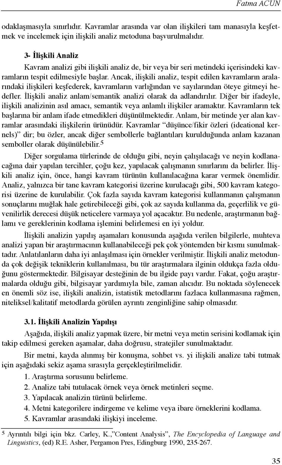 Ancak, ilişkili analiz, tespit edilen kavramlarõn aralarõndaki ilişkileri keşfederek, kavramlarõn varlõğõndan ve sayõlarõndan öteye gitmeyi hedefler.