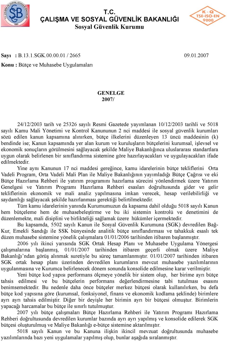 2007 Konu : Bütçe ve Muhasebe Uygulamaları GENELGE 2007/ 24/12/2003 tarih ve 25326 sayılı Resmi Gazetede yayımlanan 10/12/2003 tarihli ve 5018 sayılı Kamu Mali Yönetimi ve Kontrol Kanununun 2 nci