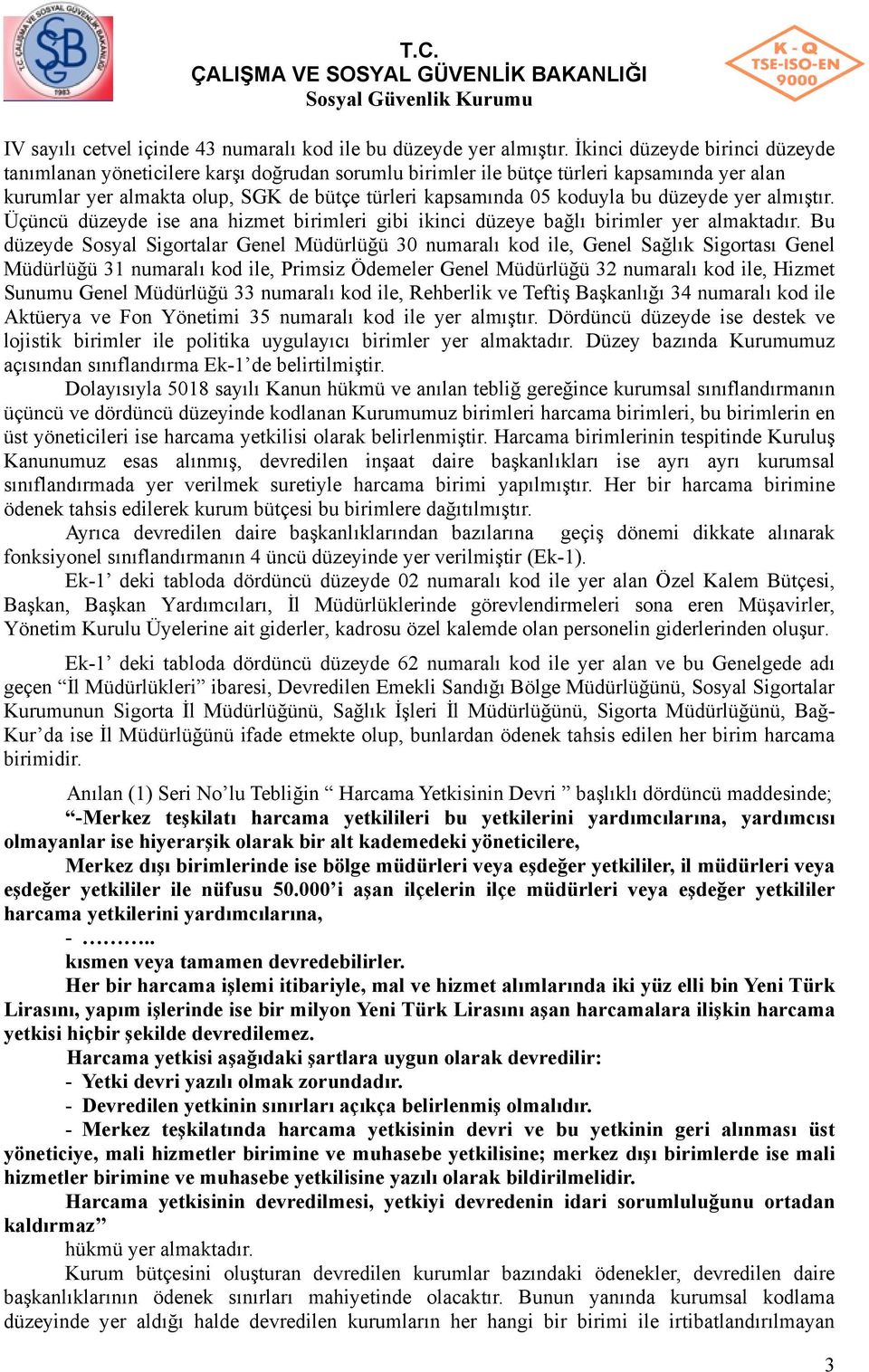 düzeyde yer almıştır. Üçüncü düzeyde ise ana hizmet birimleri gibi ikinci düzeye bağlı birimler yer almaktadır.