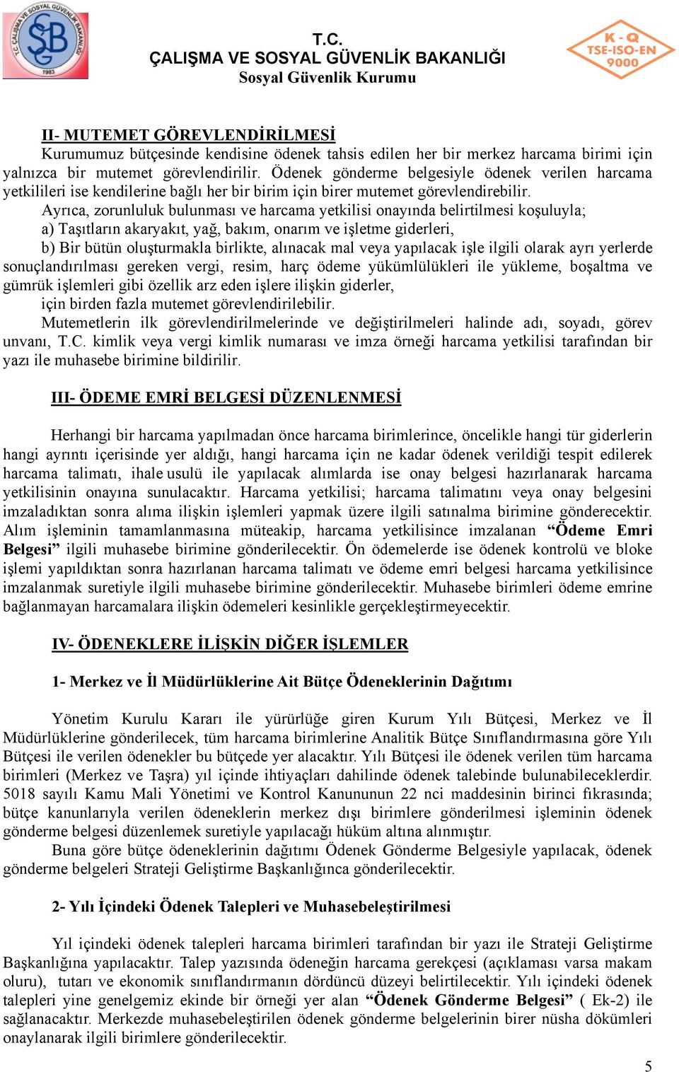 Ayrıca, zorunluluk bulunması ve harcama yetkilisi onayında belirtilmesi koşuluyla; a) Taşıtların akaryakıt, yağ, bakım, onarım ve işletme giderleri, b) Bir bütün oluşturmakla birlikte, alınacak mal