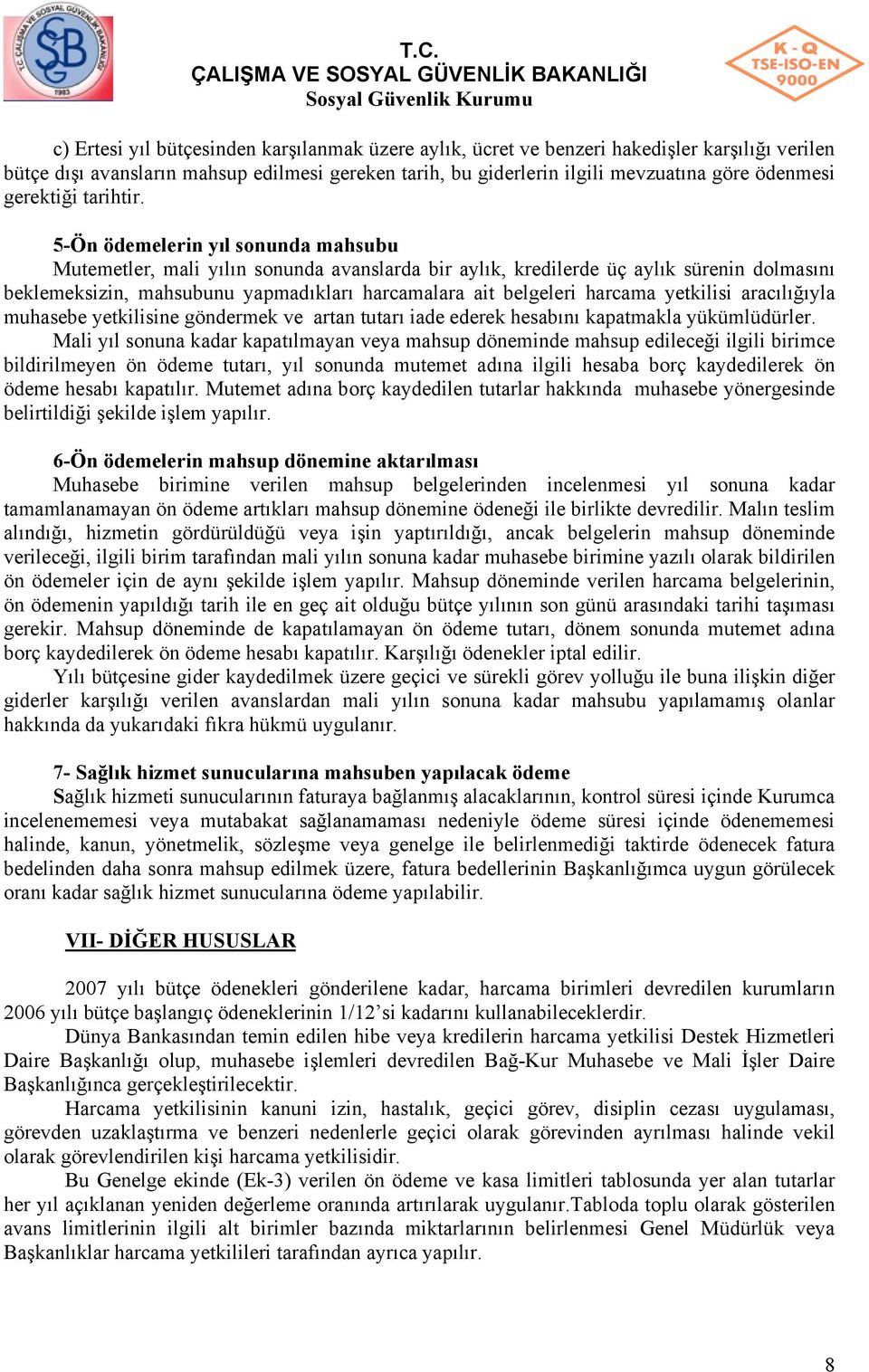 5-Ön ödemelerin yıl sonunda mahsubu Mutemetler, mali yılın sonunda avanslarda bir aylık, kredilerde üç aylık sürenin dolmasını beklemeksizin, mahsubunu yapmadıkları harcamalara ait belgeleri harcama