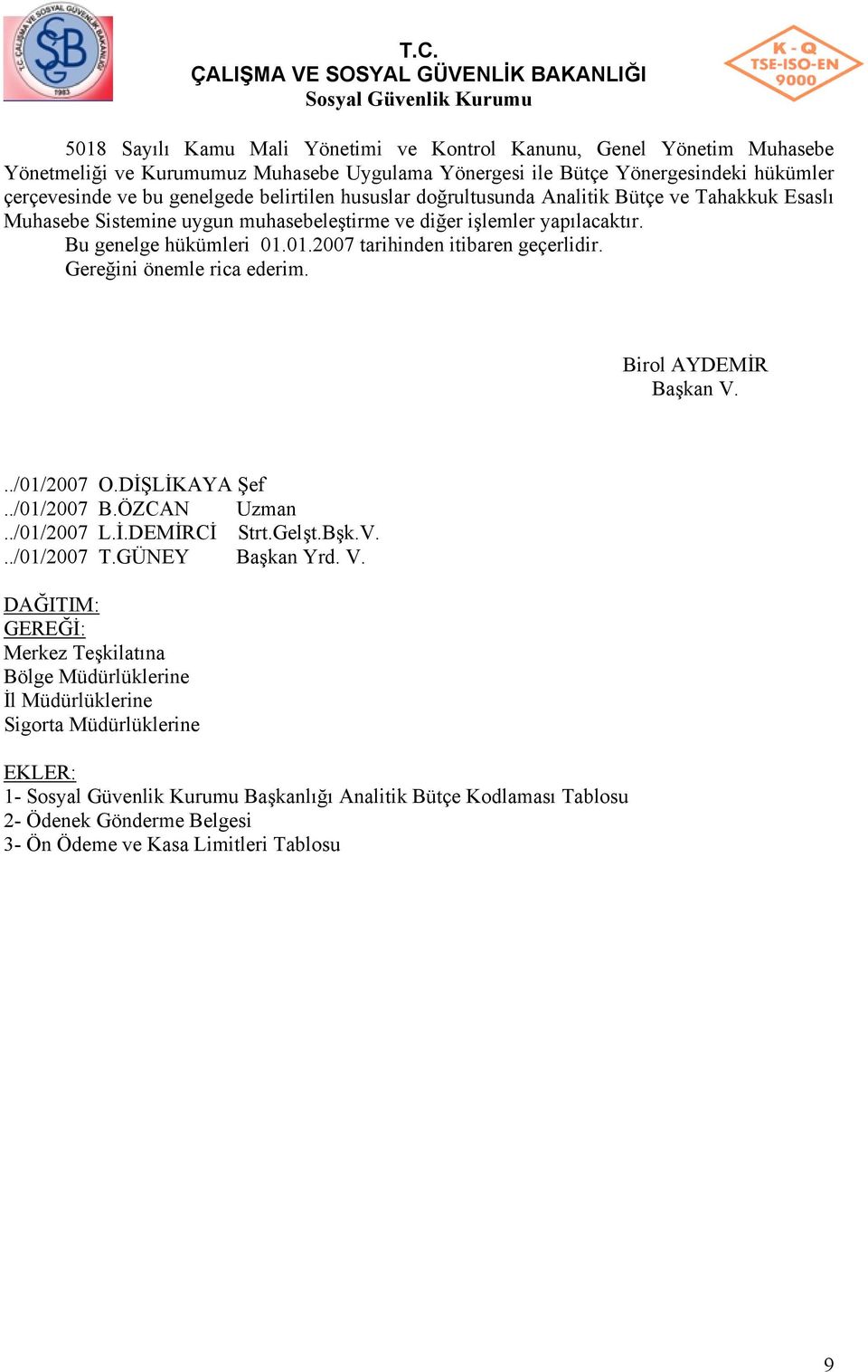 01.2007 tarihinden itibaren geçerlidir. Gereğini önemle rica ederim. Birol AYDEMİR Başkan V.../01/2007 O.DİŞLİKAYA Şef../01/2007 B.ÖZCAN Uzman../01/2007 L.İ.DEMİRCİ Strt.Gelşt.Bşk.V.../01/2007 T.