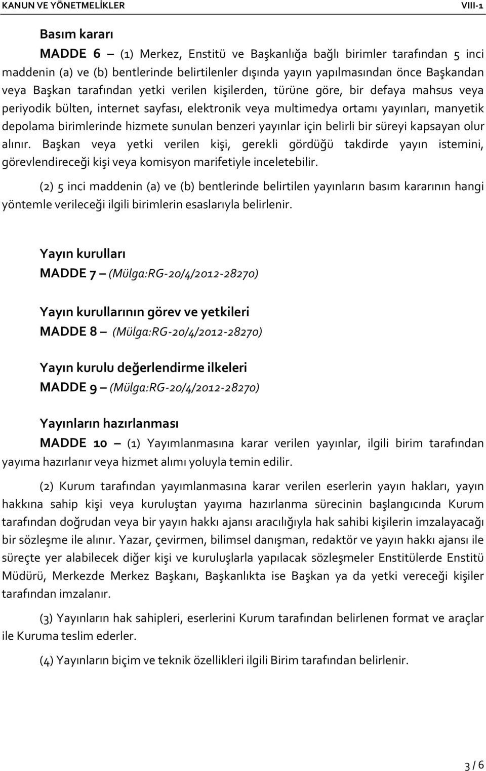 yayınlar için belirli bir süreyi kapsayan olur alınır. Başkan veya yetki verilen kişi, gerekli gördüğü takdirde yayın istemini, görevlendireceği kişi veya komisyon marifetiyle inceletebilir.