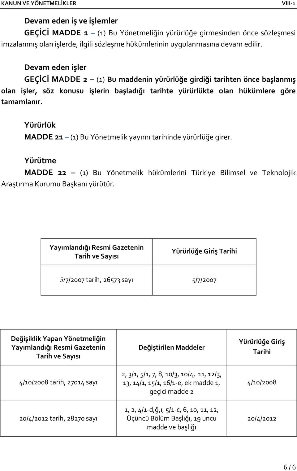 Yürürlük MADDE 21 (1) Bu Yönetmelik yayımı tarihinde yürürlüğe girer. Yürütme MADDE 22 (1) Bu Yönetmelik hükümlerini Türkiye Bilimsel ve Teknolojik Araştırma Kurumu Başkanı yürütür.