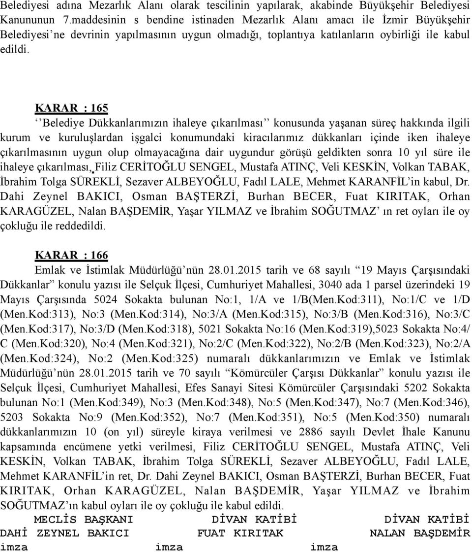 KARAR : 65 Belediye Dükkanlarımızın ihaleye çıkarılması konusunda yaşanan süreç hakkında ilgili kurum ve kuruluşlardan işgalci konumundaki kiracılarımız dükkanları içinde iken ihaleye çıkarılmasının