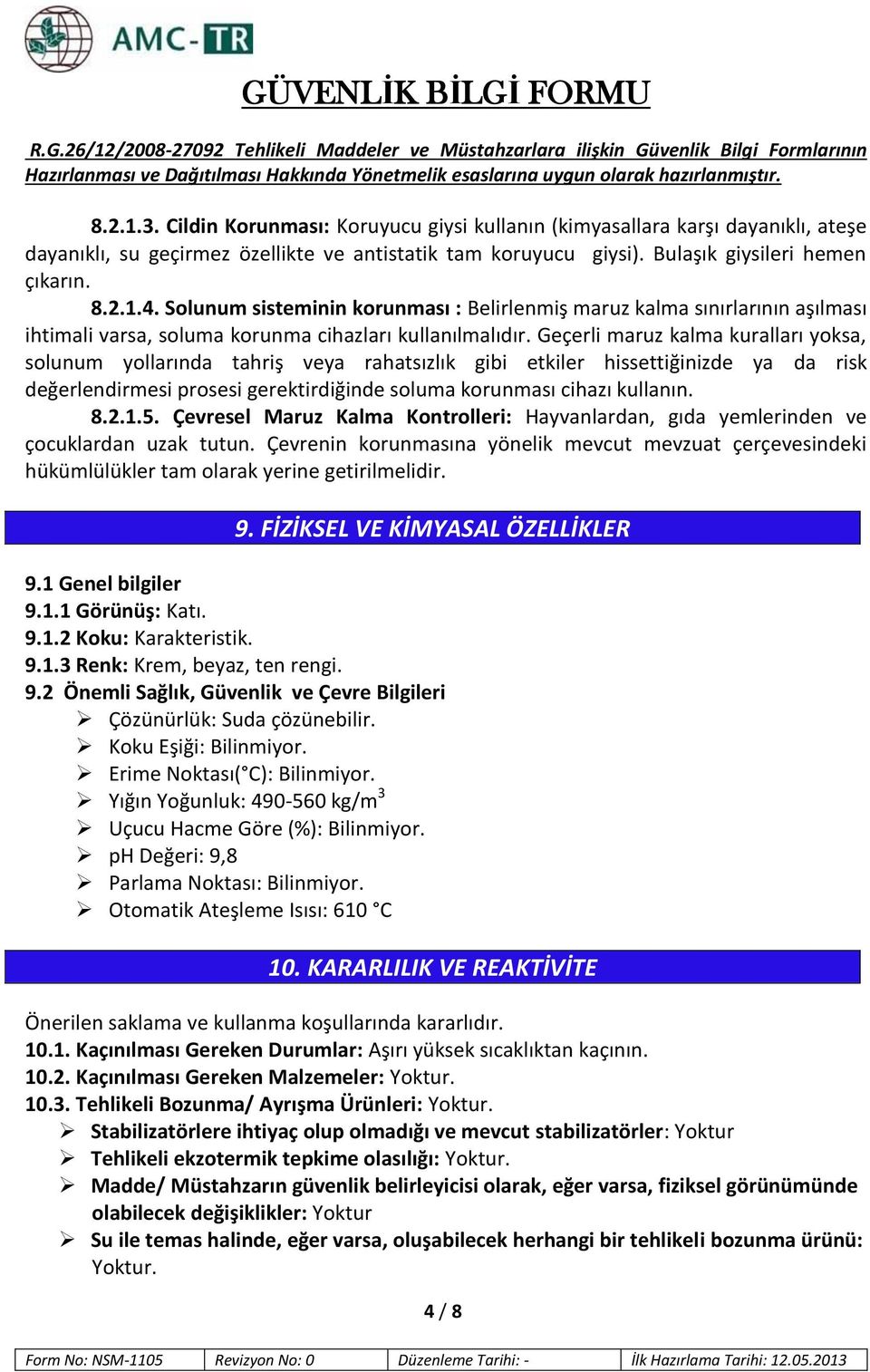 Geçerli maruz kalma kuralları yoksa, solunum yollarında tahriş veya rahatsızlık gibi etkiler hissettiğinizde ya da risk değerlendirmesi prosesi gerektirdiğinde soluma korunması cihazı kullanın. 8.2.1.