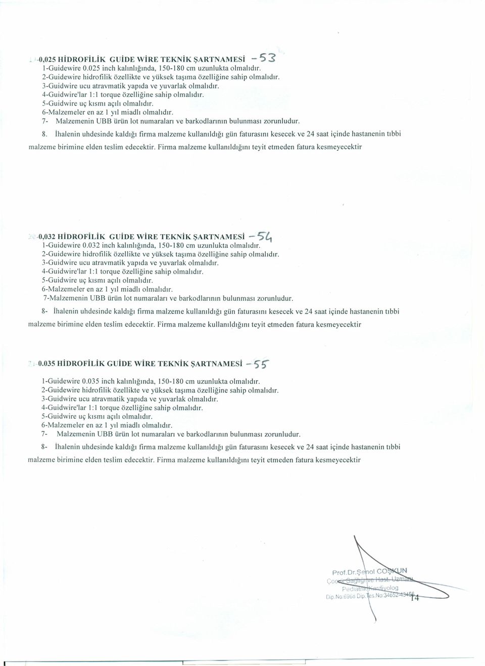 5-Guidwire uç kısmı açılıolmalıdır. ô-malzemeler en az 1 yıl miadlı olmalıdır. 7- Malzemenin UBB ürün lot numaraları ve barkodlarının bulunması zorunludur. 8.