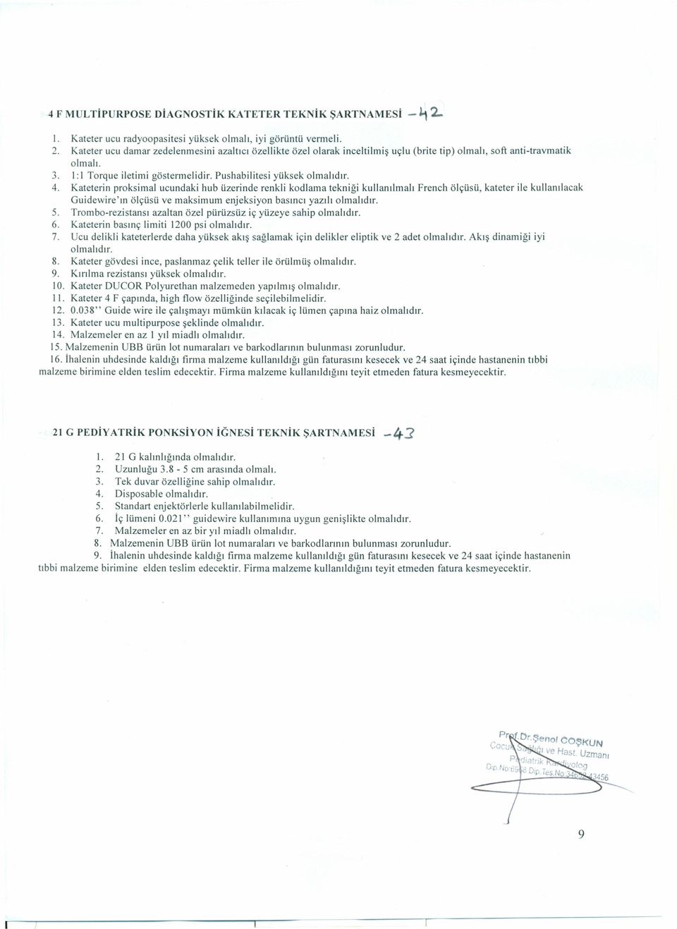 Kateterin proksimal ucundaki hub üzerinde renkli kodlama tekniği kullanılmalı French ölçüsü, kateter ile kullanılacak Guidewire'ın ölçüsü ve maksimum enjeksiyon basıncı yazılı olmalıdır. 5.