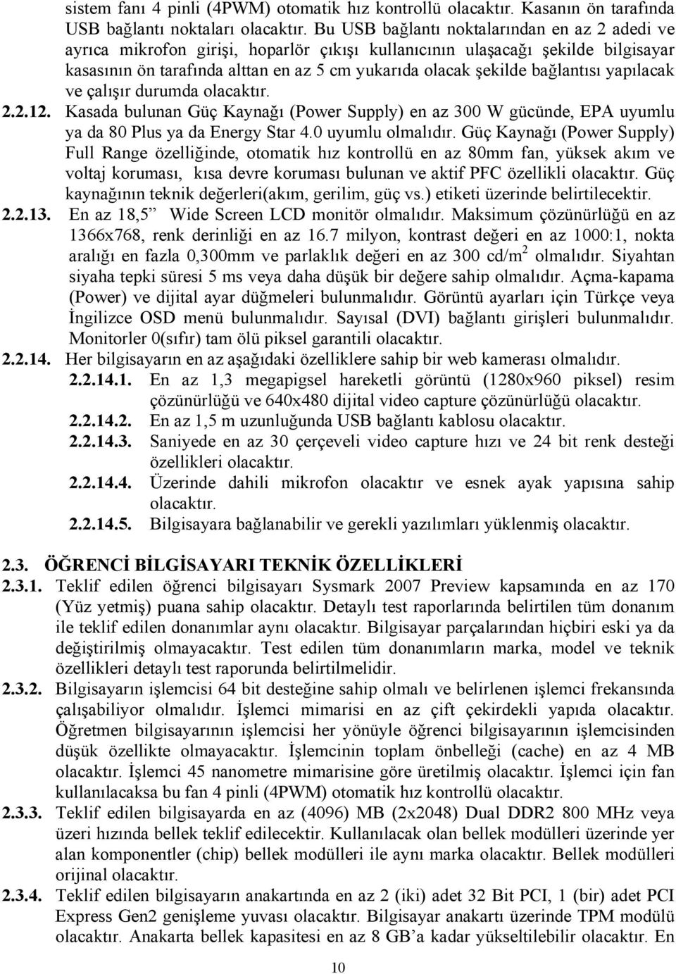 bağlantısı yapılacak ve çalışır durumda olacaktır. 2.2.12. Kasada bulunan Güç Kaynağı (Power Supply) en az 300 W gücünde, EPA uyumlu ya da 80 Plus ya da Energy Star 4.0 uyumlu olmalıdır.