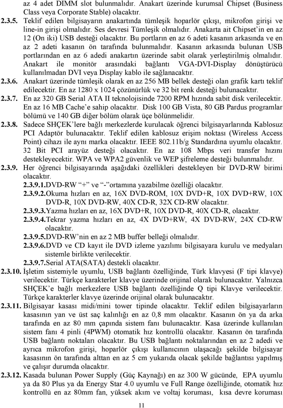 Anakarta ait Chipset in en az 12 (On iki) USB desteği olacaktır. Bu portların en az 6 adeti kasanın arkasında ve en az 2 adeti kasanın ön tarafında bulunmalıdır.