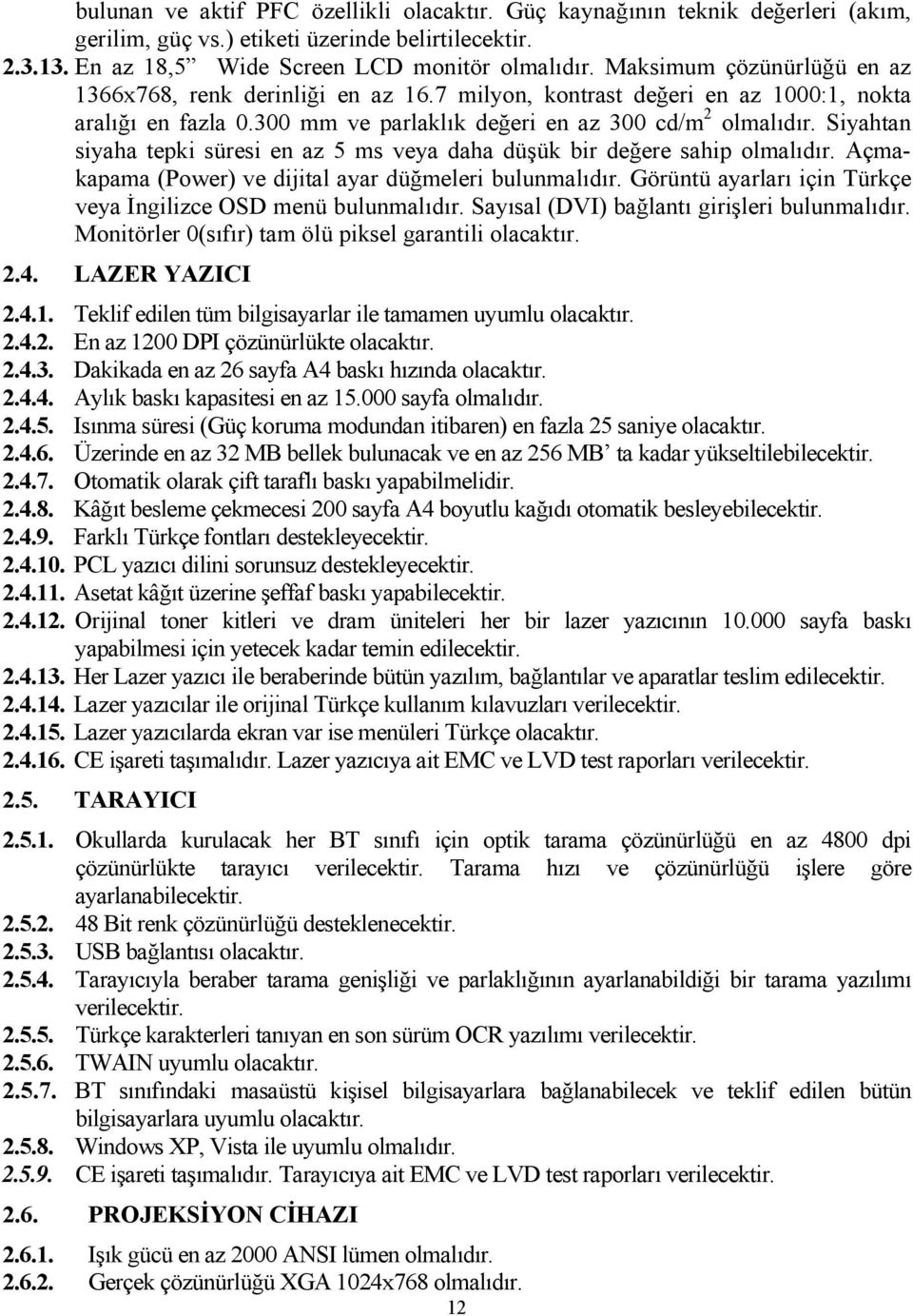 Siyahtan siyaha tepki süresi en az 5 ms veya daha düşük bir değere sahip olmalıdır. Açmakapama (Power) ve dijital ayar düğmeleri bulunmalıdır.