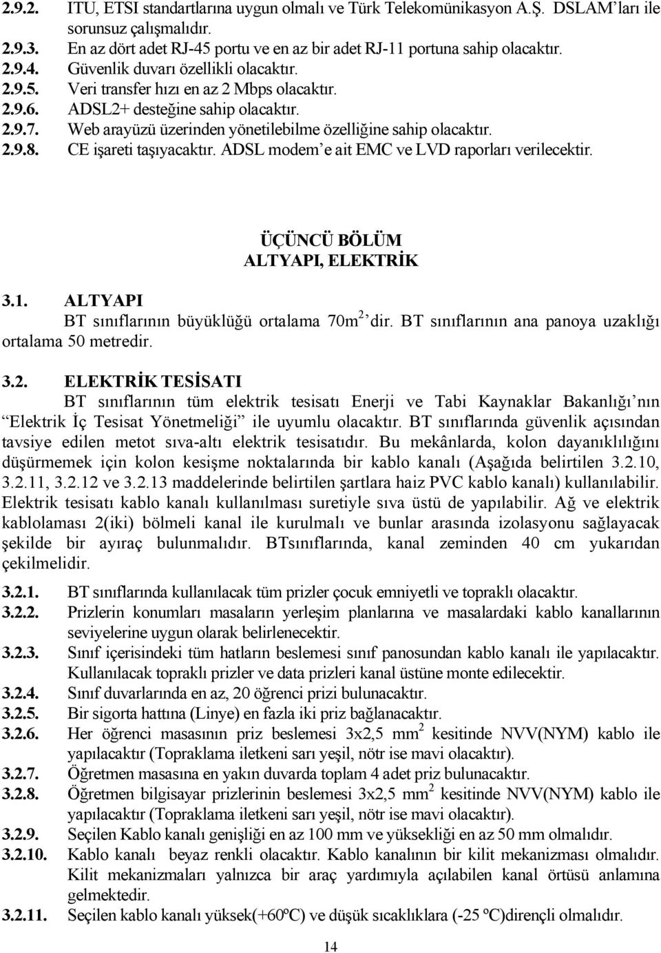 ADSL modem e ait EMC ve LVD raporları verilecektir. ÜÇÜNCÜ BÖLÜM ALTYAPI, ELEKTRİK 3.1. ALTYAPI BT sınıflarının büyüklüğü ortalama 70m 2 dir. BT sınıflarının ana panoya uzaklığı ortalama 50 metredir.