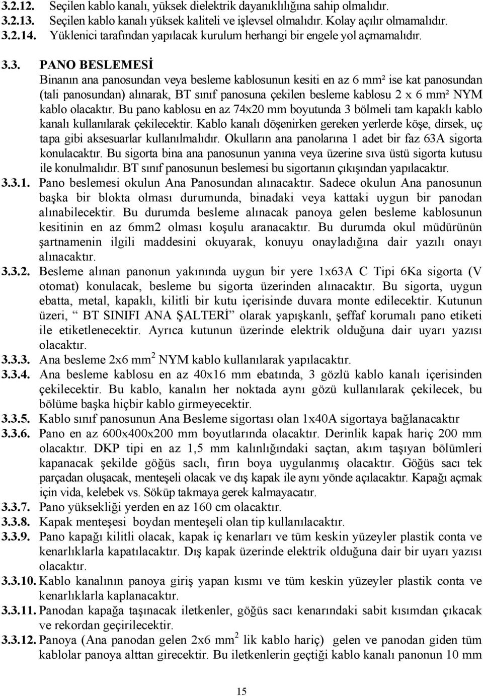 3. PANO BESLEMESİ Binanın ana panosundan veya besleme kablosunun kesiti en az 6 mm² ise kat panosundan (tali panosundan) alınarak, BT sınıf panosuna çekilen besleme kablosu 2 x 6 mm² NYM kablo