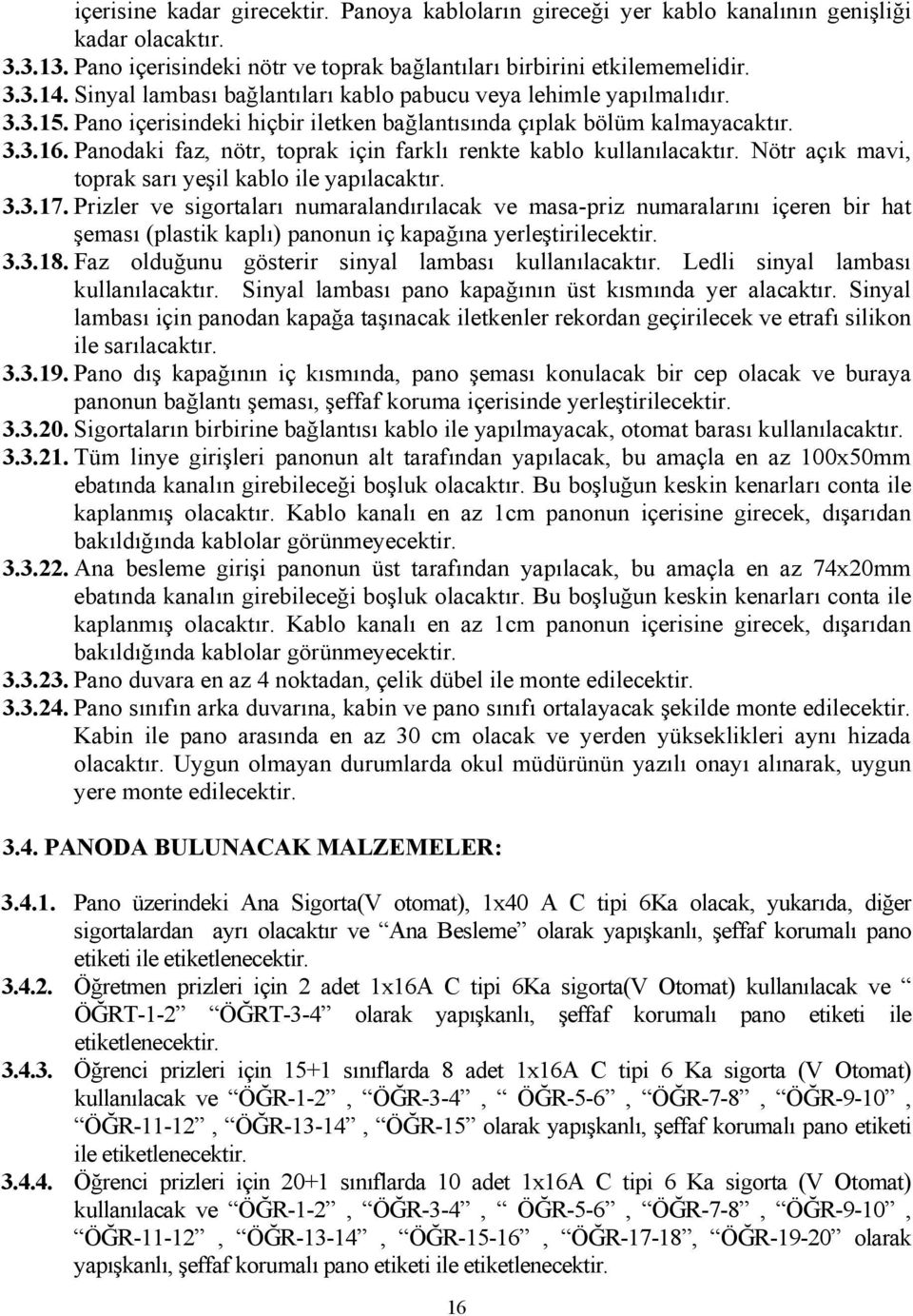 Panodaki faz, nötr, toprak için farklı renkte kablo kullanılacaktır. Nötr açık mavi, toprak sarı yeşil kablo ile yapılacaktır. 3.3.17.