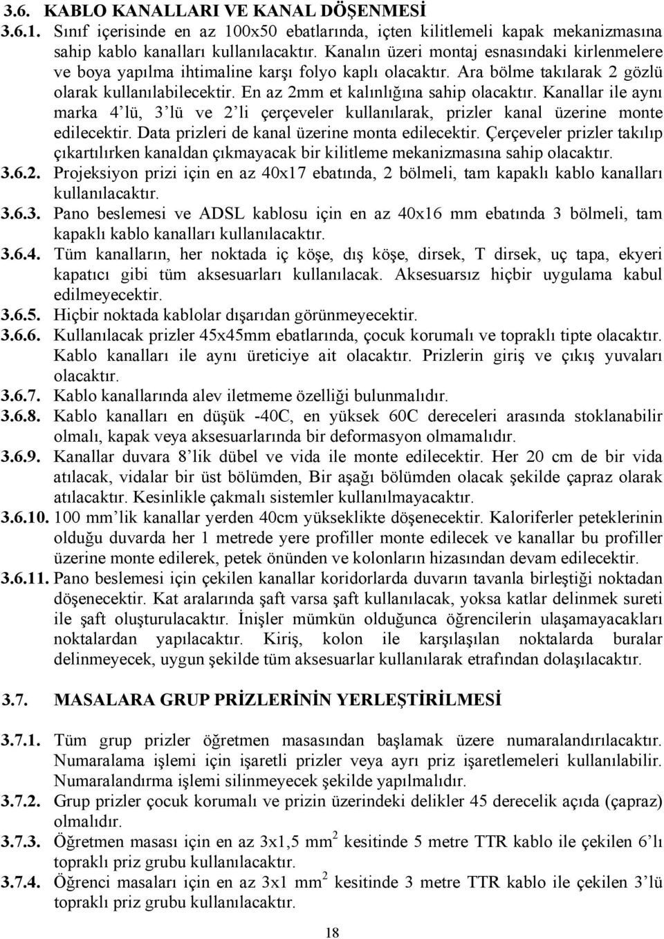 Kanallar ile aynı marka 4 lü, 3 lü ve 2 li çerçeveler kullanılarak, prizler kanal üzerine monte edilecektir. Data prizleri de kanal üzerine monta edilecektir.