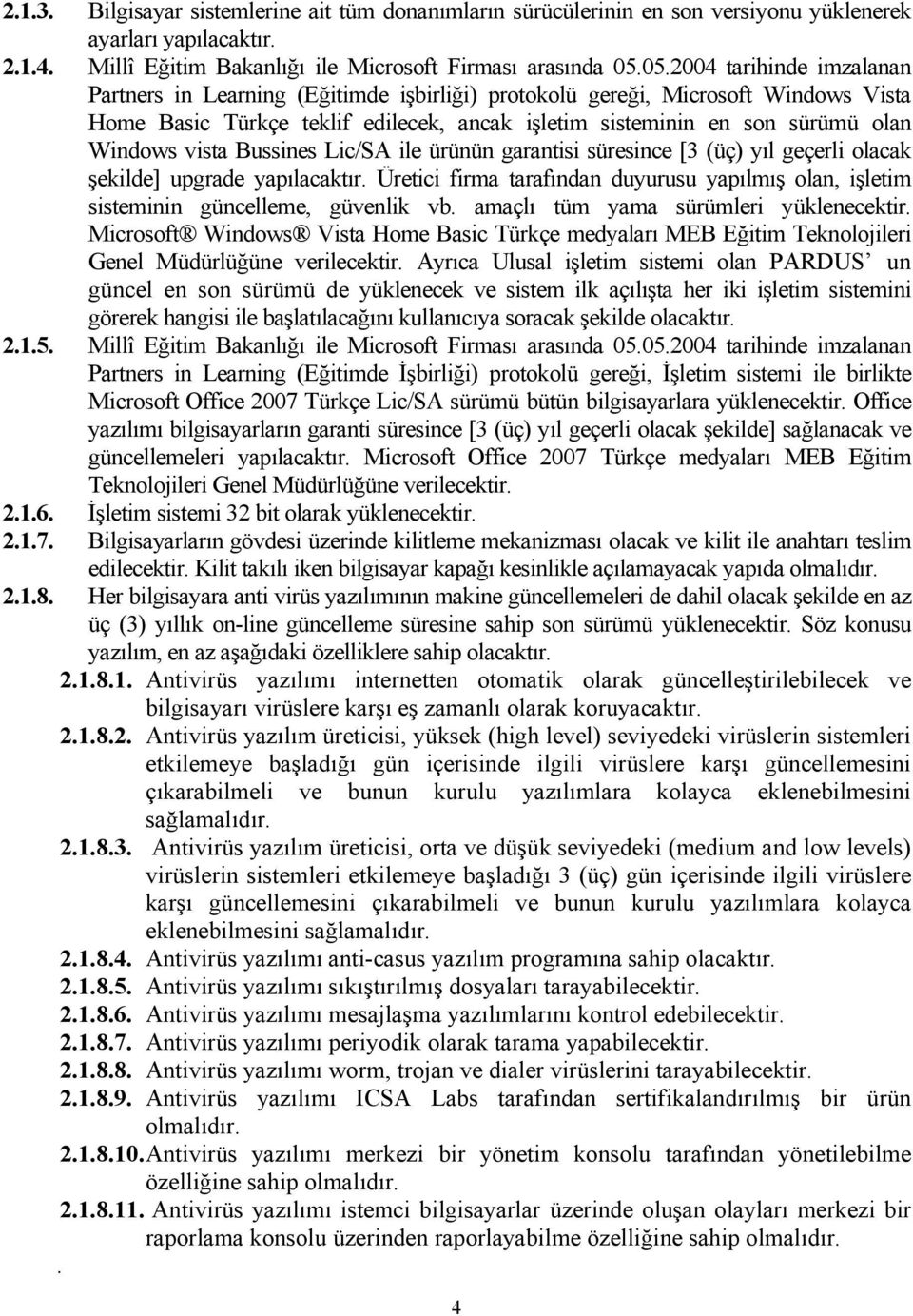 vista Bussines Lic/SA ile ürünün garantisi süresince [3 (üç) yıl geçerli olacak şekilde] upgrade yapılacaktır.