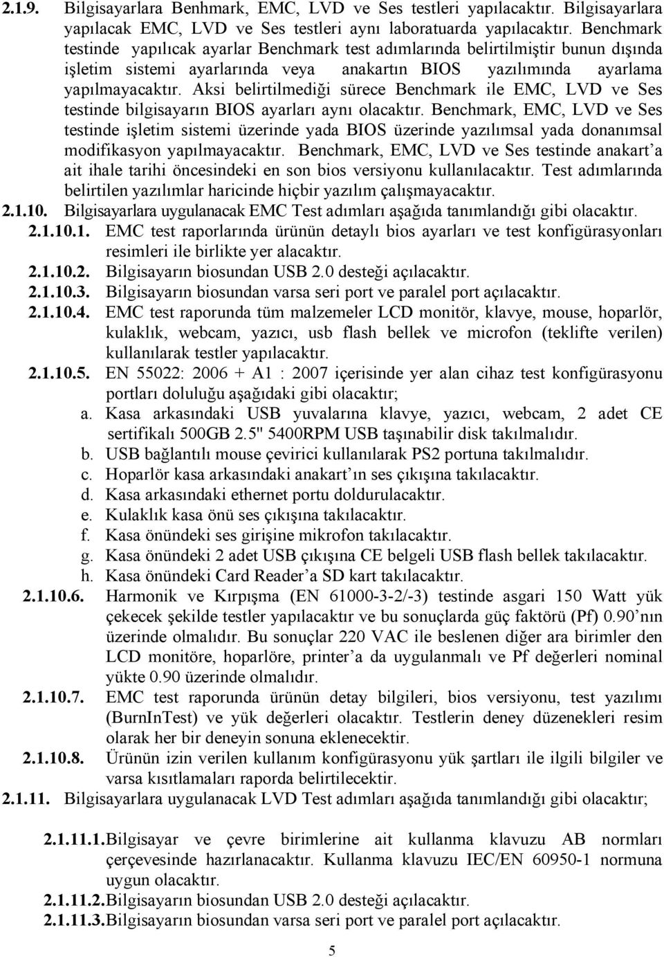 Aksi belirtilmediği sürece Benchmark ile EMC, LVD ve Ses testinde bilgisayarın BIOS ayarları aynı olacaktır.