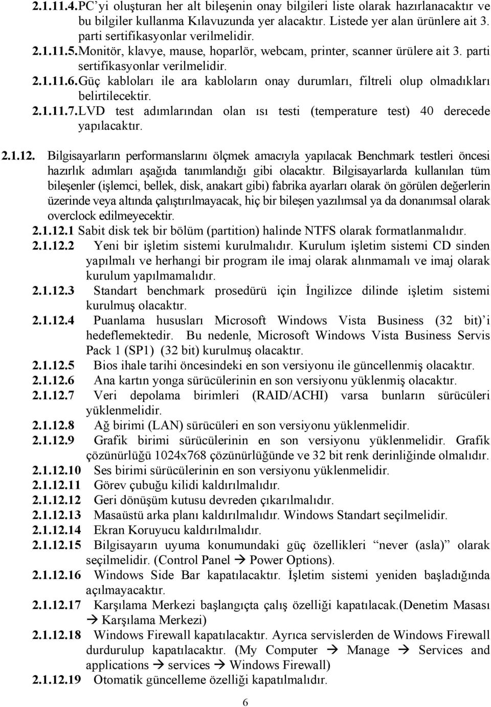 Güç kabloları ile ara kabloların onay durumları, filtreli olup olmadıkları belirtilecektir. 2.1.11.7. LVD test adımlarından olan ısı testi (temperature test) 40 derecede yapılacaktır. 2.1.12.