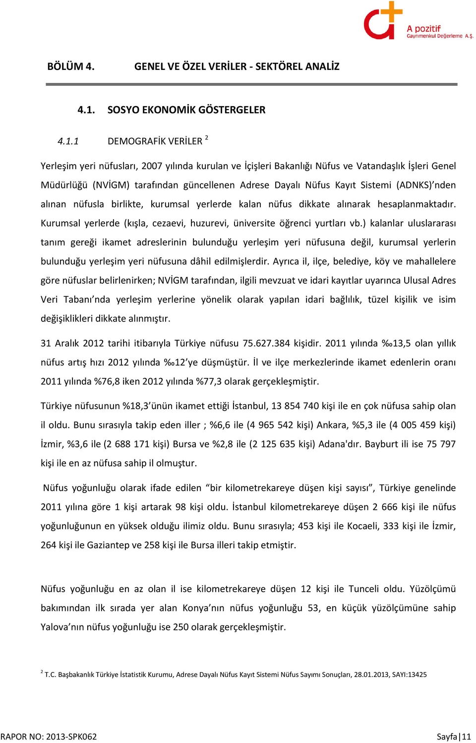 1 DEMOGRAFİK VERİLER 2 Yerleşim yeri nüfusları, 2007 yılında kurulan ve İçişleri Bakanlığı Nüfus ve Vatandaşlık İşleri Genel Müdürlüğü (NVİGM) tarafından güncellenen Adrese Dayalı Nüfus Kayıt Sistemi