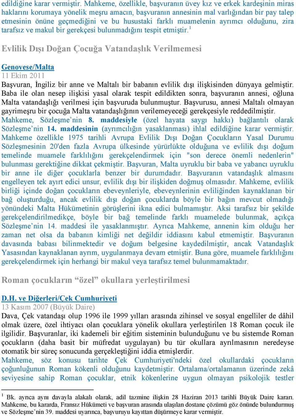 husustaki farklı muamelenin ayrımcı olduğunu, zira tarafsız ve makul bir gerekçesi bulunmadığını tespit etmiştir.