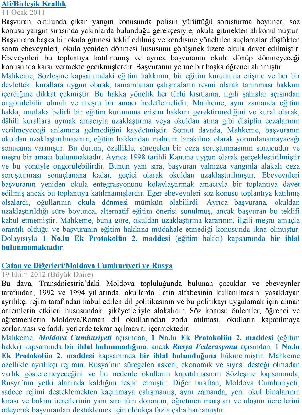 Ebeveynleri bu toplantıya katılmamış ve ayrıca başvuranın okula dönüp dönmeyeceği konusunda karar vermekte gecikmişlerdir. Başvuranın yerine bir başka öğrenci alınmıştır.