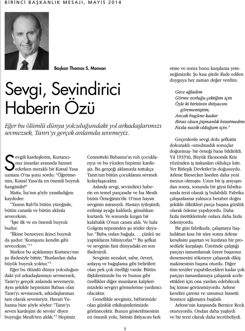 Matta, İsa nın şöyle yanıtladığını kaydeder: Tanrın Rab bi bütün yüreğinle, bütün canınla ve bütün aklınla seveceksin. İşte ilk ve en önemli buyruk budur.