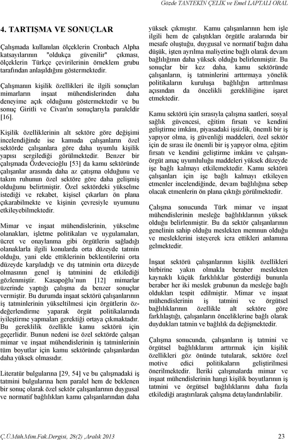 Çalışmanın kişilik özellikleri ile ilgili sonuçları mimarların inşaat mühendislerinden daha deneyime açık olduğunu göstermektedir ve bu sonuç Giritli ve Civan'ın sonuçlarıyla paraleldir [16].