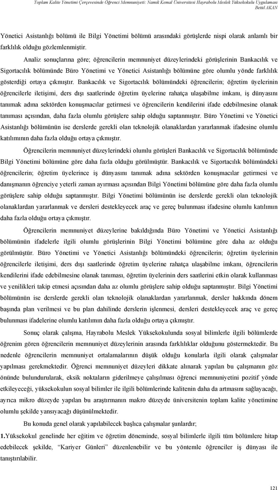 Analiz sonuçlarına göre; öğrencilerin memnuniyet düzeylerindeki görüşlerinin Bankacılık ve Sigortacılık bölümünde Büro Yönetimi ve Yönetici Asistanlığı bölümüne göre olumlu yönde farklılık gösterdiği