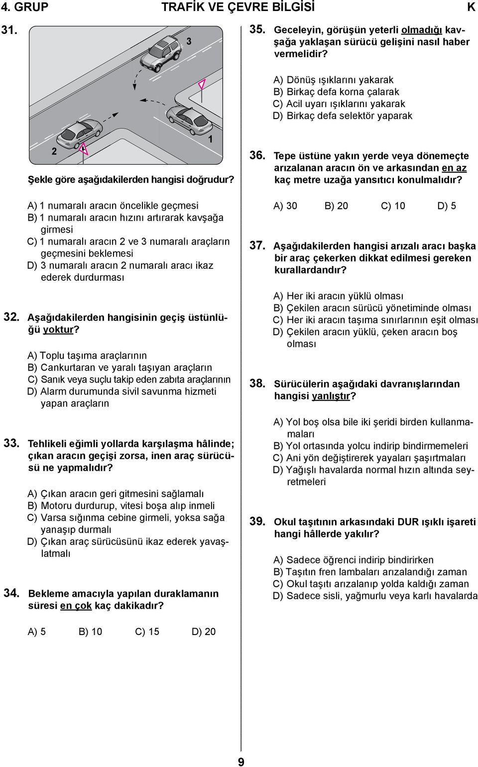 ikaz ederek durdurması 3 1 35. Geceleyin, görüşün yeterli olmadığı kavşağa yaklaşan sürücü gelişini nasıl haber vermelidir?