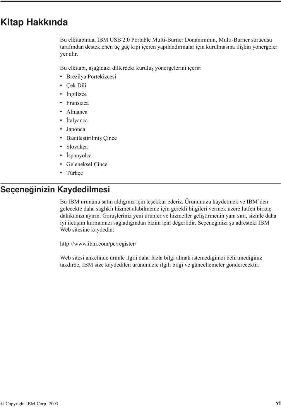 Bu elkitabı, aşağıdaki dillerdeki kuruluş yönergelerini içerir: Brezilya Portekizcesi Çek Dili İngilizce Fransızca Almanca İtalyanca Japonca Basitleştirilmiş Çince Sloakça İspanyolca Geleneksel Çince