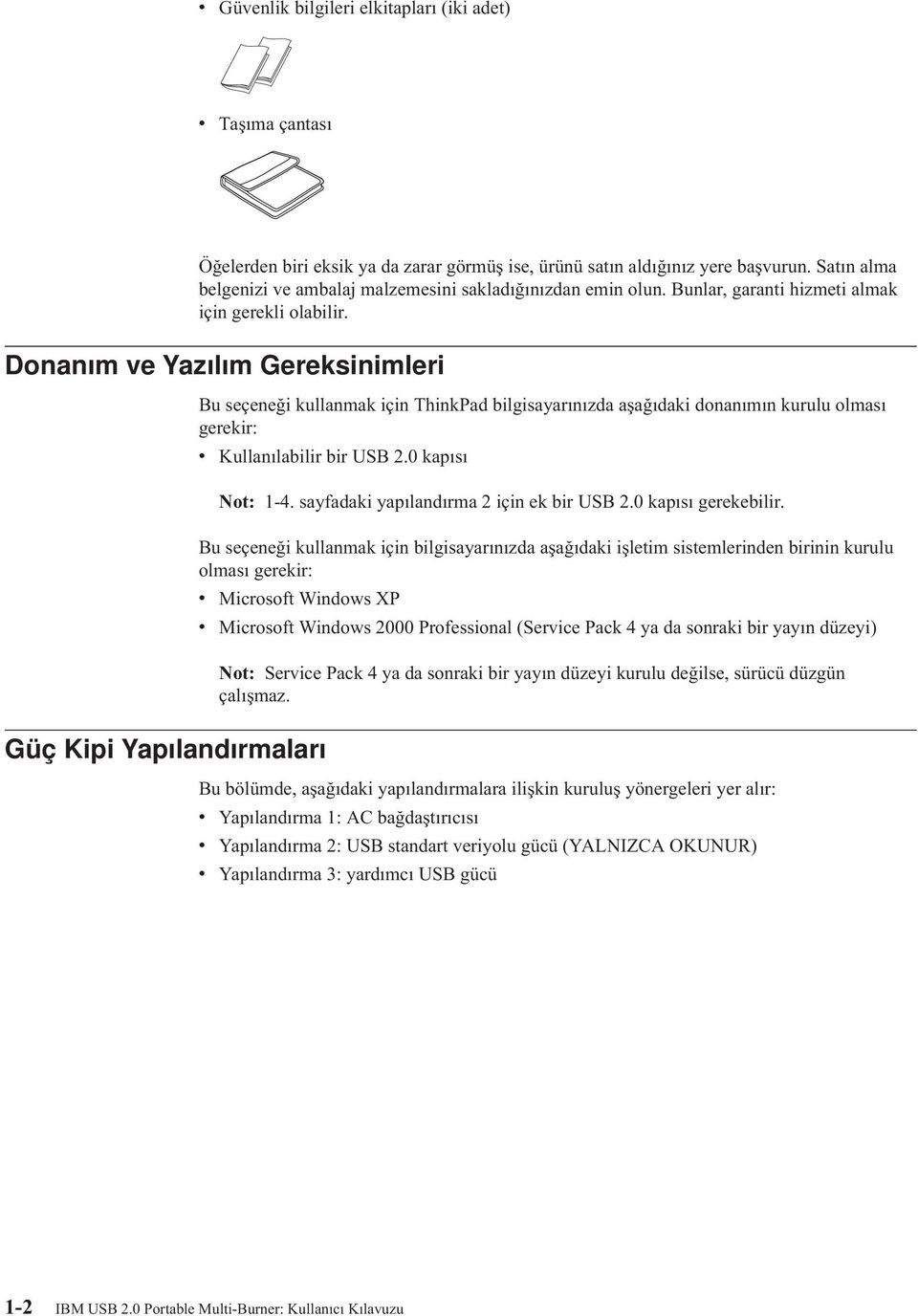 Donanım e Yazılım Gereksinimleri Güç Kipi Yapılandırmaları Bu seçeneği kullanmak için ThinkPad bilgisayarınızda aşağıdaki donanımın kurulu olması gerekir: Kullanılabilir bir USB 2.0 kapısı Not: 1-4.