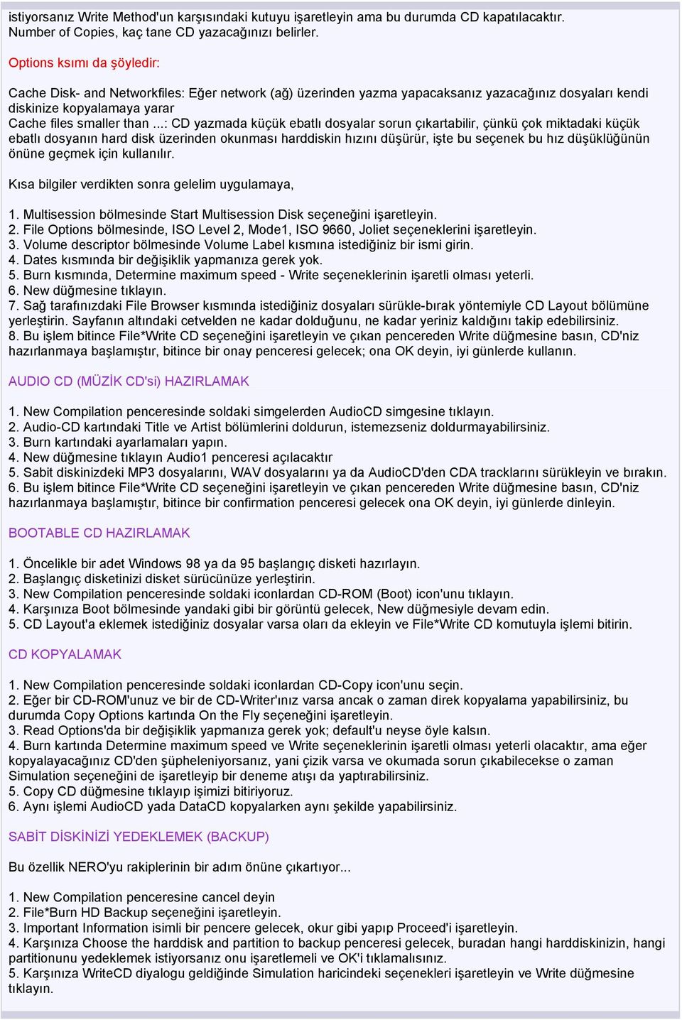 ..: CD yazmada küçük ebatlı dosyalar sorun çıkartabilir, çünkü çok miktadaki küçük ebatlı dosyanın hard disk üzerinden okunması harddiskin hızını düşürür, işte bu seçenek bu hız düşüklüğünün önüne