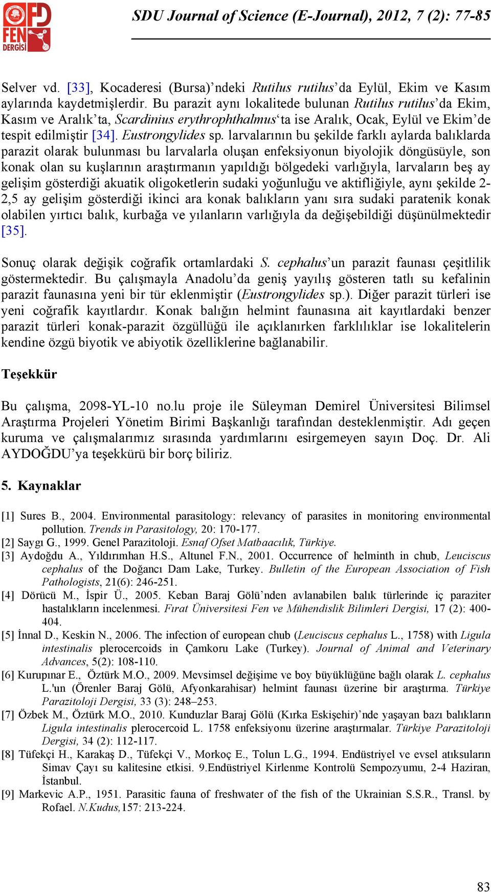 larvalarının bu şekilde farklı aylarda balıklarda parazit olarak bulunması bu larvalarla oluşan enfeksiyonun biyolojik döngüsüyle, son konak olan su kuşlarının araştırmanın yapıldığı bölgedeki