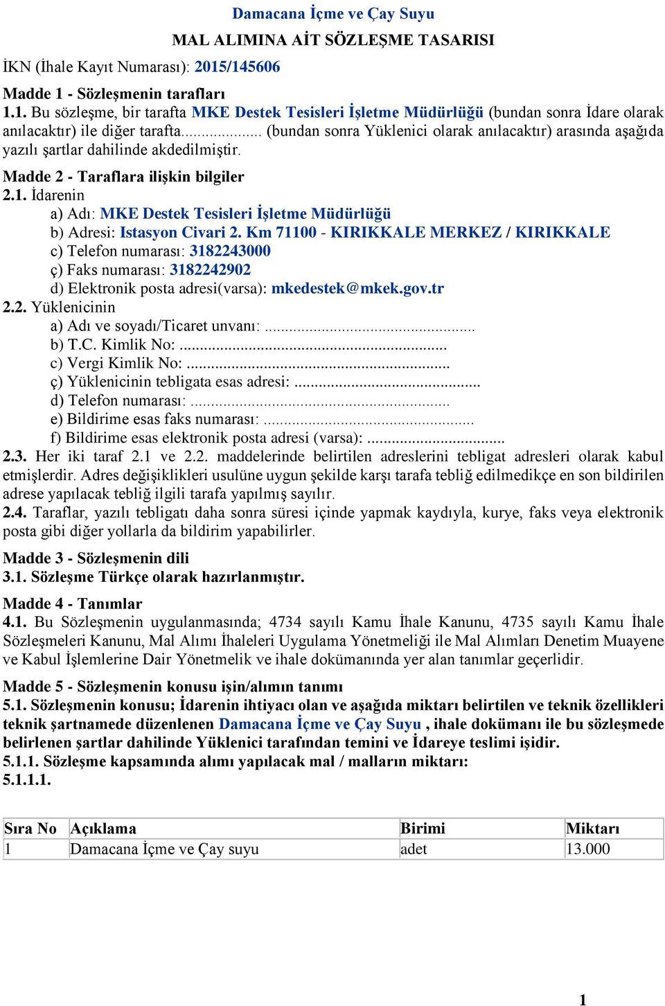 İdarenin a) Adı: MKE Destek Tesisleri İşletme Müdürlüğü b) Adresi: Istasyon Civari 2.