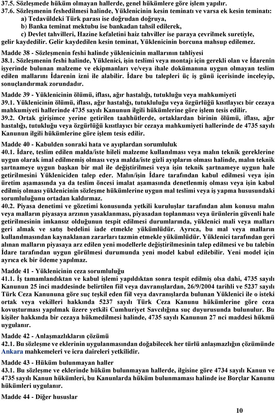 Devlet tahvilleri, Hazine kefaletini haiz tahviller ise paraya çevrilmek suretiyle, gelir kaydedilir. Gelir kaydedilen kesin teminat, Yüklenicinin borcuna mahsup edilemez.