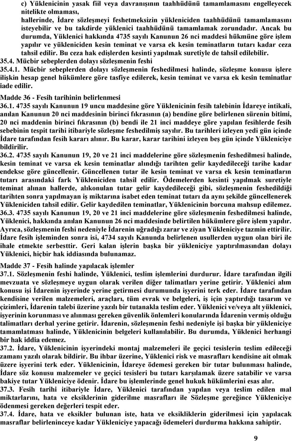 Ancak bu durumda, Yüklenici hakkında 4735 sayılı Kanunun 26 nci maddesi hükmüne göre işlem yapılır ve yükleniciden kesin teminat ve varsa ek kesin teminatların tutarı kadar ceza tahsil edilir.