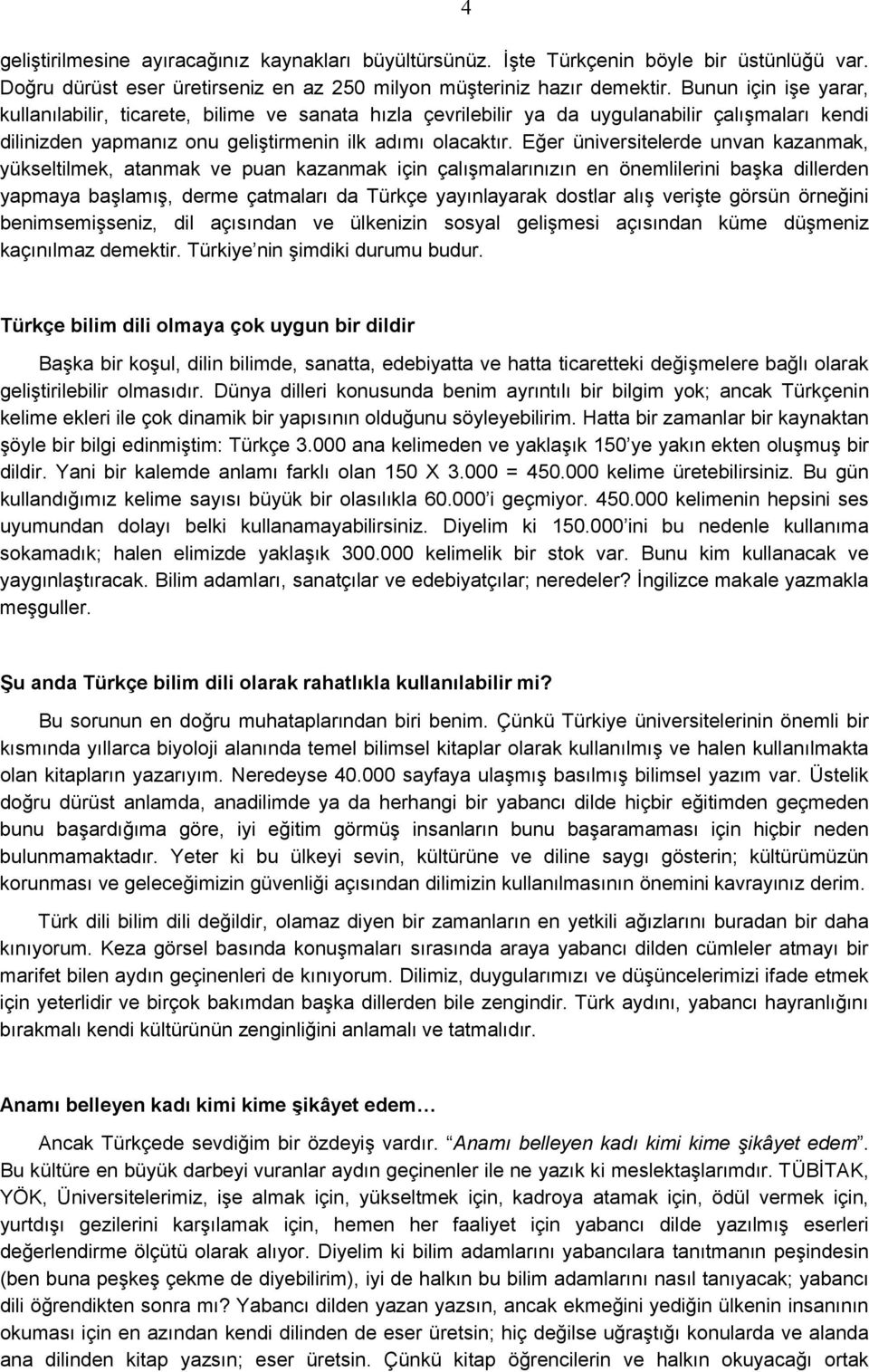 Eğer üniversitelerde unvan kazanmak, yükseltilmek, atanmak ve puan kazanmak için çalışmalarınızın en önemlilerini başka dillerden yapmaya başlamış, derme çatmaları da Türkçe yayınlayarak dostlar alış