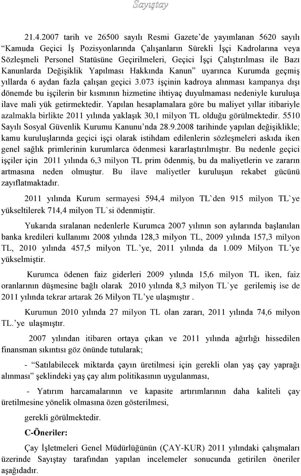 073 işçinin kadroya alınması kampanya dışı dönemde bu işçilerin bir kısmının hizmetine ihtiyaç duyulmaması nedeniyle kuruluşa ilave mali yük getirmektedir.