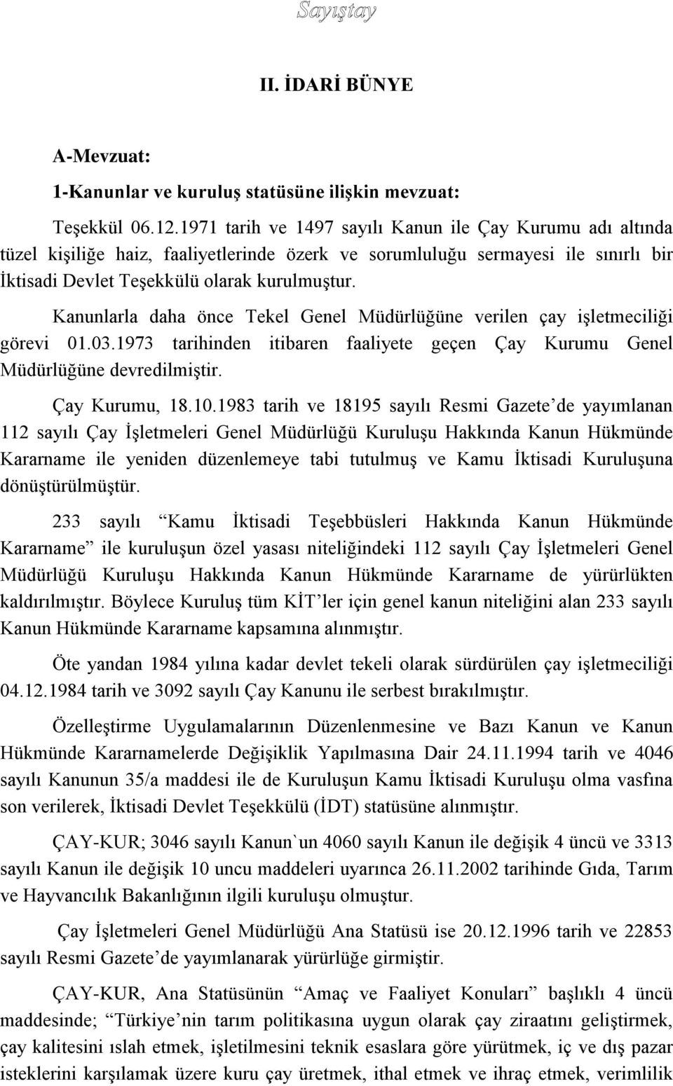 Kanunlarla daha önce Tekel Genel Müdürlüğüne verilen çay işletmeciliği görevi 01.03.1973 tarihinden itibaren faaliyete geçen Çay Kurumu Genel Müdürlüğüne devredilmiştir. Çay Kurumu, 18.10.