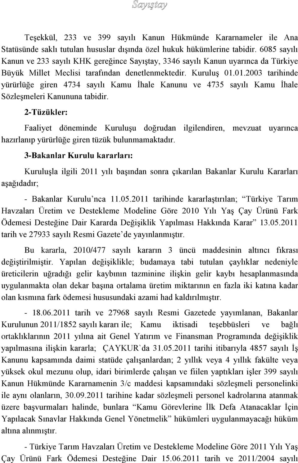 01.2003 tarihinde yürürlüğe giren 4734 sayılı Kamu İhale Kanunu ve 4735 sayılı Kamu İhale Sözleşmeleri Kanununa tabidir.