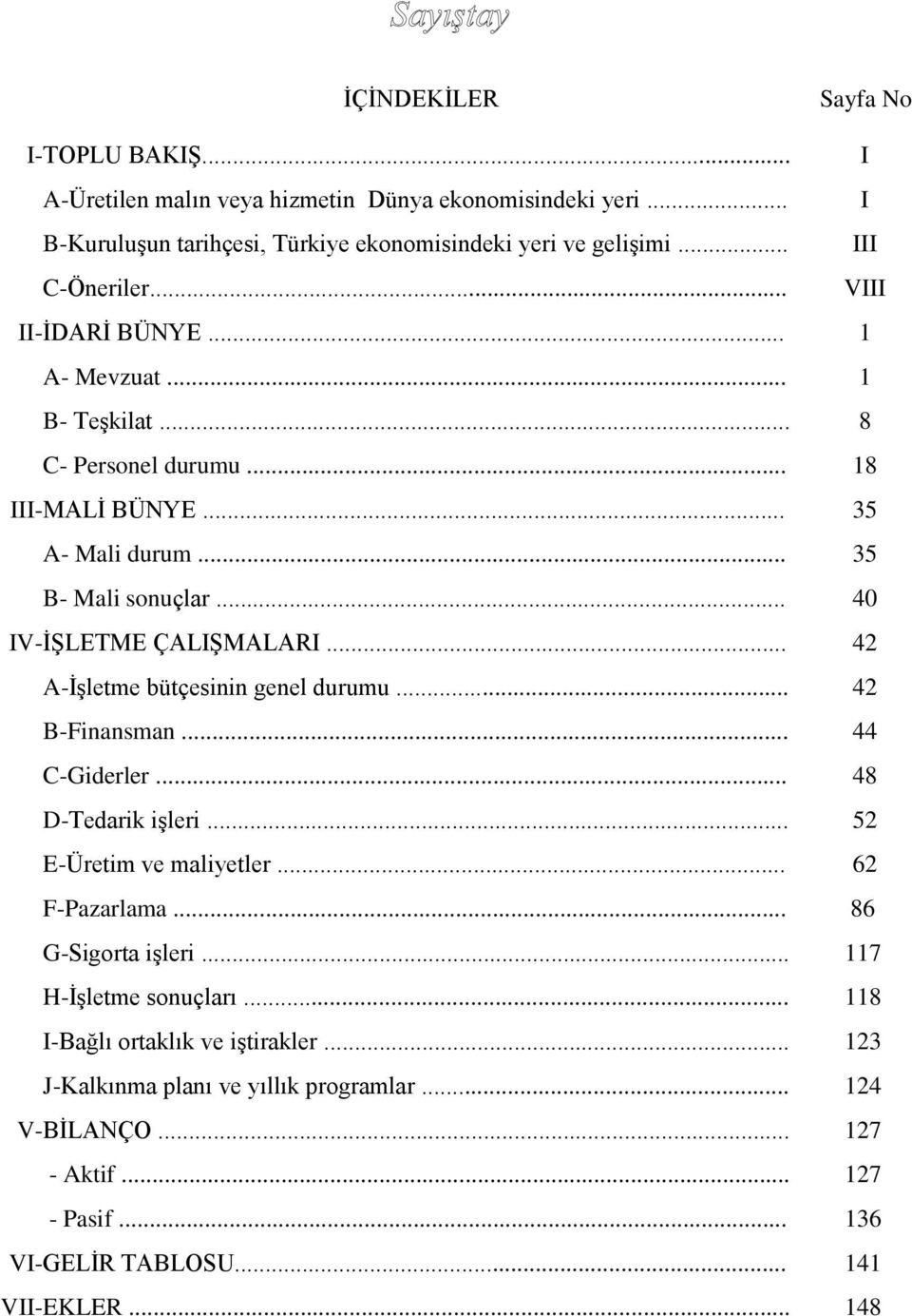 .. 42 A-İşletme bütçesinin genel durumu... 42 B-Finansman... 44 C-Giderler... 48 D-Tedarik işleri... 52 E-Üretim ve maliyetler... 62 F-Pazarlama... 86 G-Sigorta işleri.