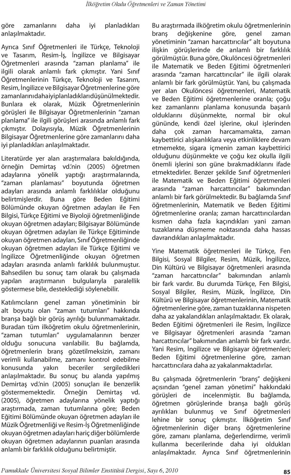 Yani Sınıf Öğretmenlerinin Türkçe, Teknoloji ve Tasarım, Resim, İngilizce ve Bilgisayar Öğretmenlerine göre zamanlarını daha iyi planladıkları düşünülmektedir.