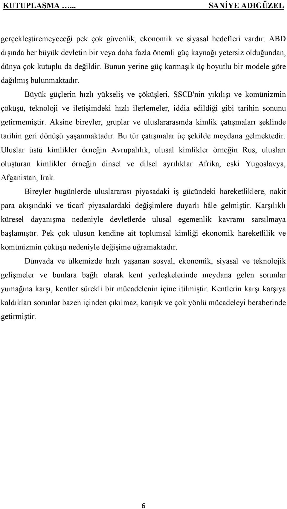 Büyük güçlerin hızlı yükseliş ve çöküşleri, SSCB'nin yıkılışı ve komünizmin çöküşü, teknoloji ve iletişimdeki hızlı ilerlemeler, iddia edildiği gibi tarihin sonunu getirmemiştir.