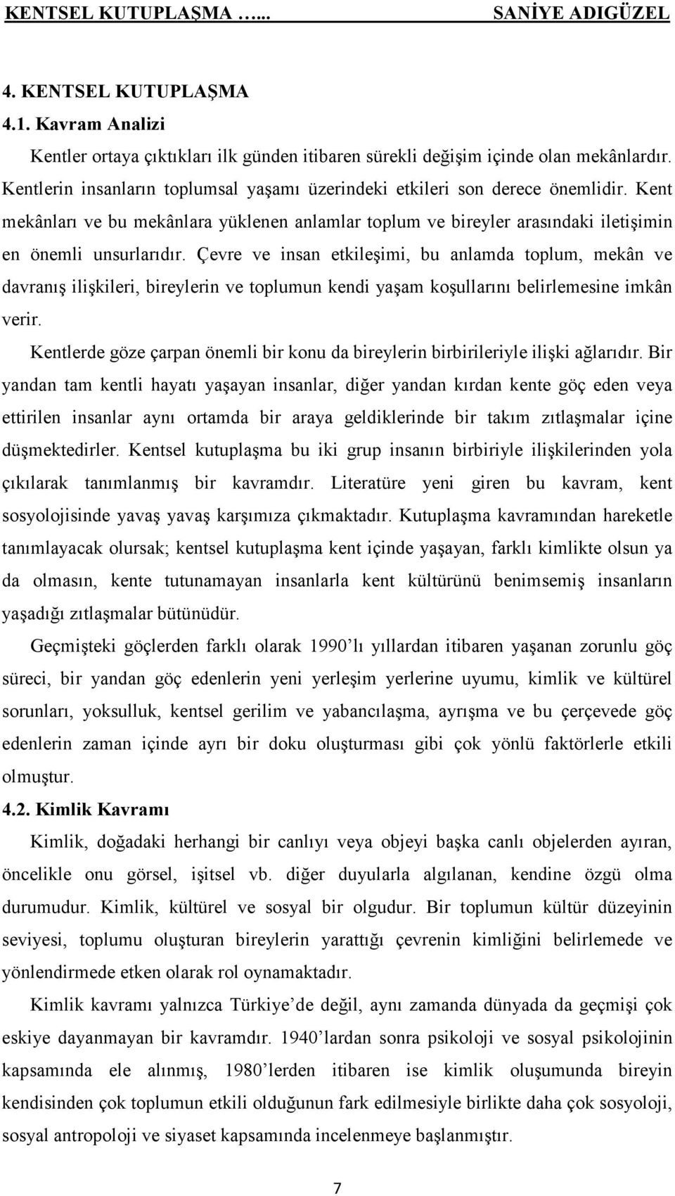 Çevre ve insan etkileşimi, bu anlamda toplum, mekân ve davranış ilişkileri, bireylerin ve toplumun kendi yaşam koşullarını belirlemesine imkân verir.