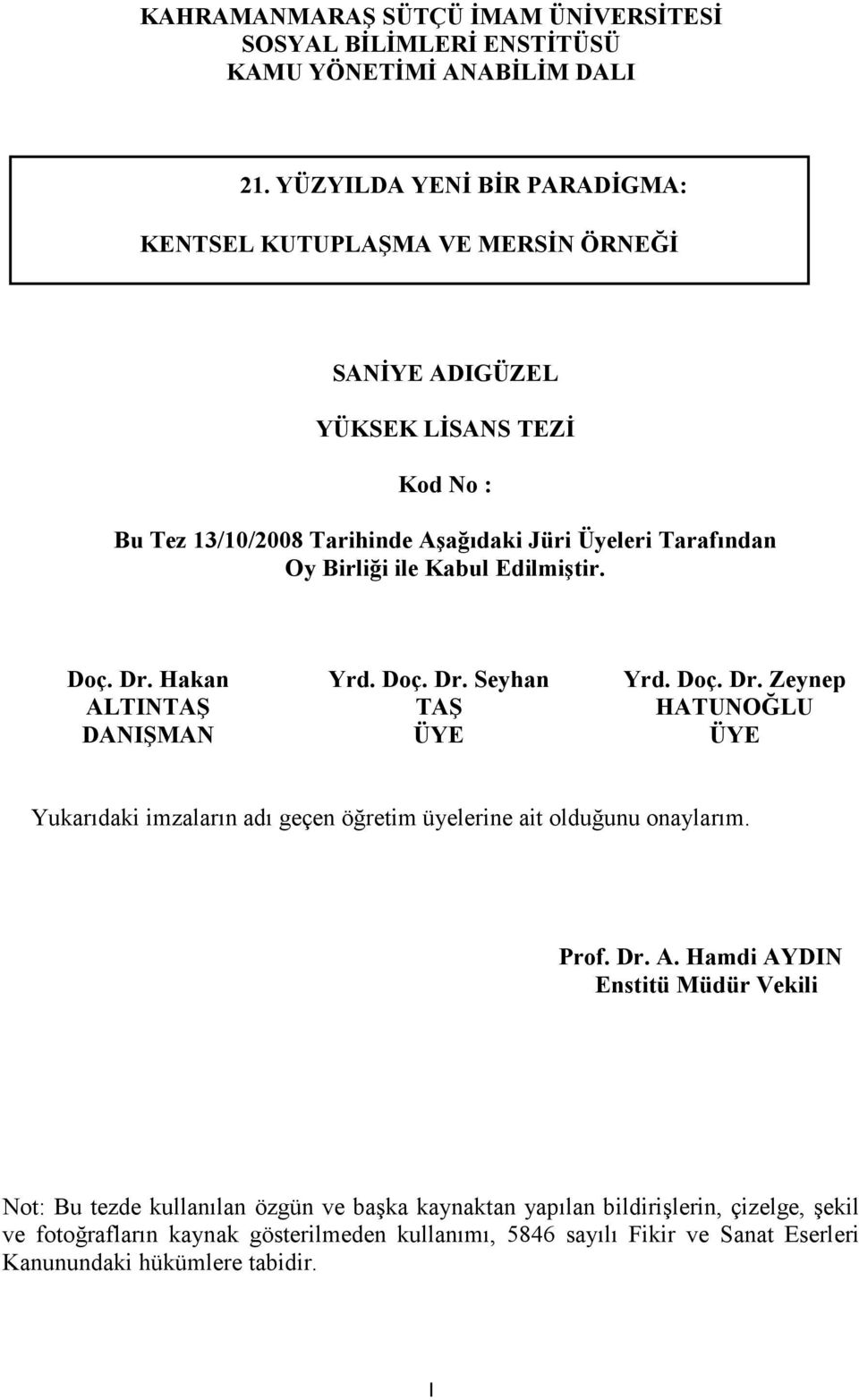 Kabul Edilmiştir. Doç. Dr. Hakan Yrd. Doç. Dr. Seyhan Yrd. Doç. Dr. Zeynep ALTINTAŞ TAŞ HATUNOĞLU DANIŞMAN ÜYE ÜYE Yukarıdaki imzaların adı geçen öğretim üyelerine ait olduğunu onaylarım.