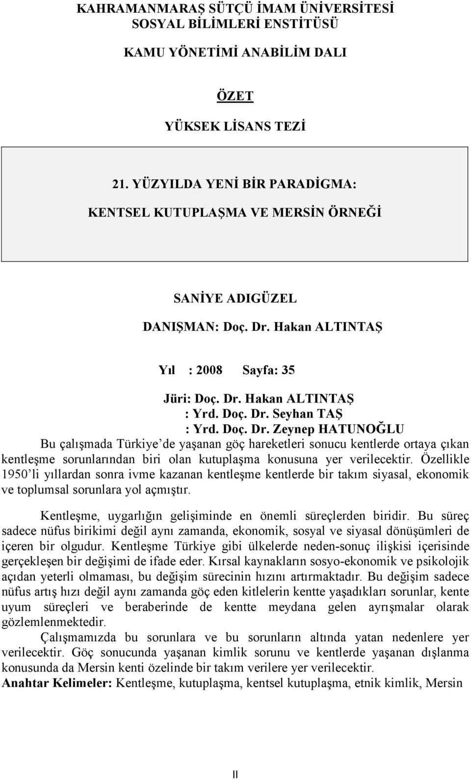 Hakan ALTINTAŞ : Yrd. Doç. Dr. Seyhan TAŞ : Yrd. Doç. Dr. Zeynep HATUNOĞLU Bu çalışmada Türkiye de yaşanan göç hareketleri sonucu kentlerde ortaya çıkan kentleşme sorunlarından biri olan kutuplaşma konusuna yer verilecektir.